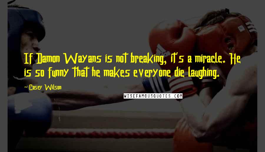 Casey Wilson Quotes: If Damon Wayans is not breaking, it's a miracle. He is so funny that he makes everyone die laughing.