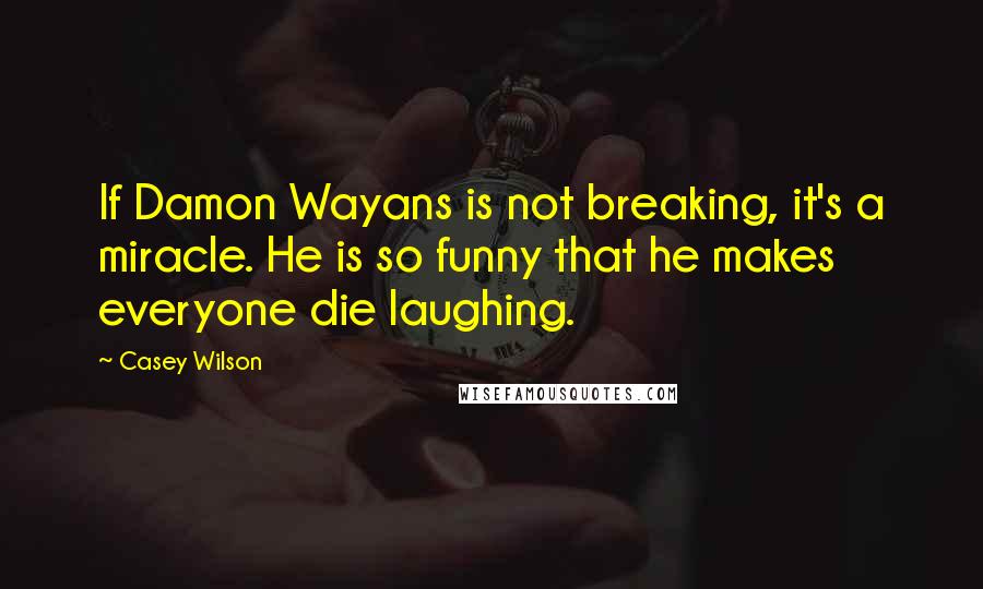 Casey Wilson Quotes: If Damon Wayans is not breaking, it's a miracle. He is so funny that he makes everyone die laughing.