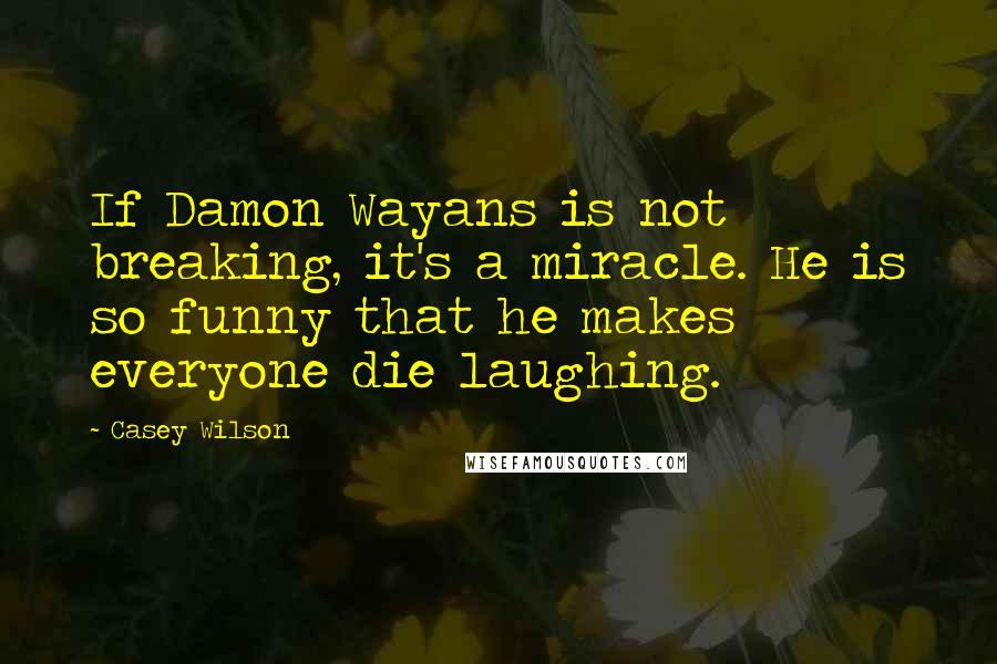 Casey Wilson Quotes: If Damon Wayans is not breaking, it's a miracle. He is so funny that he makes everyone die laughing.