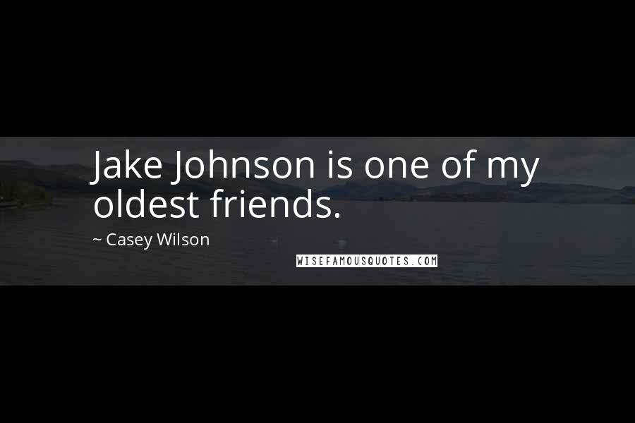 Casey Wilson Quotes: Jake Johnson is one of my oldest friends.