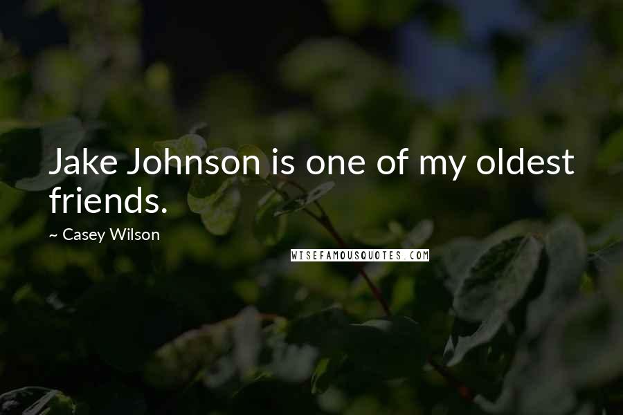 Casey Wilson Quotes: Jake Johnson is one of my oldest friends.