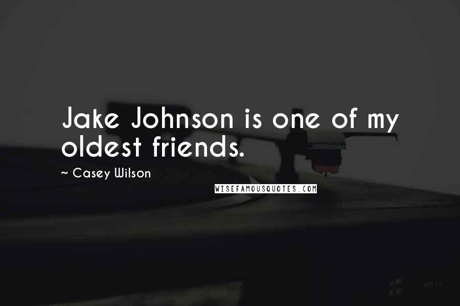 Casey Wilson Quotes: Jake Johnson is one of my oldest friends.