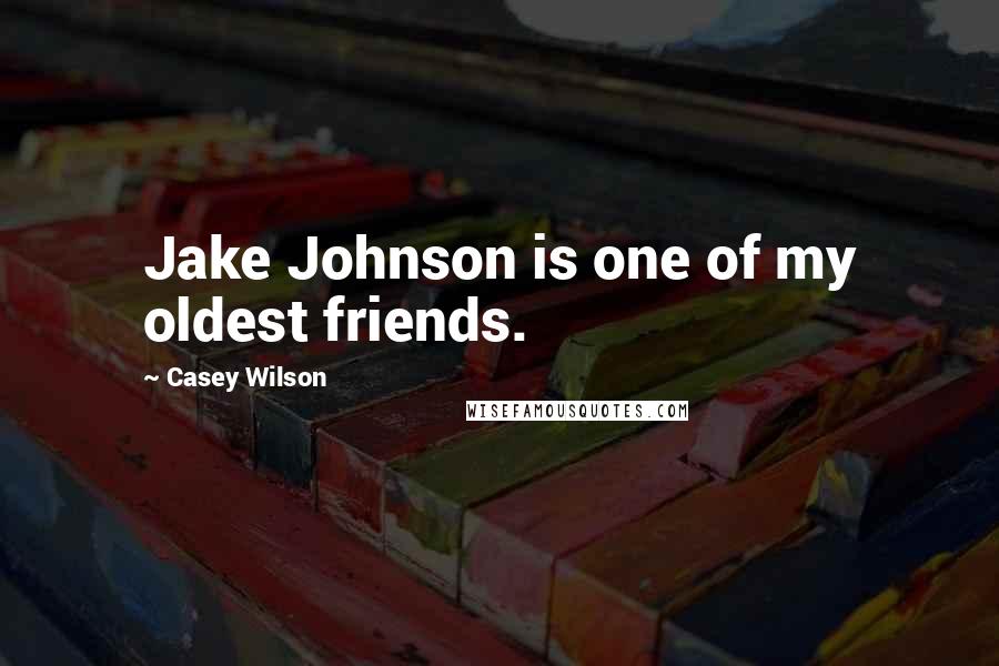 Casey Wilson Quotes: Jake Johnson is one of my oldest friends.