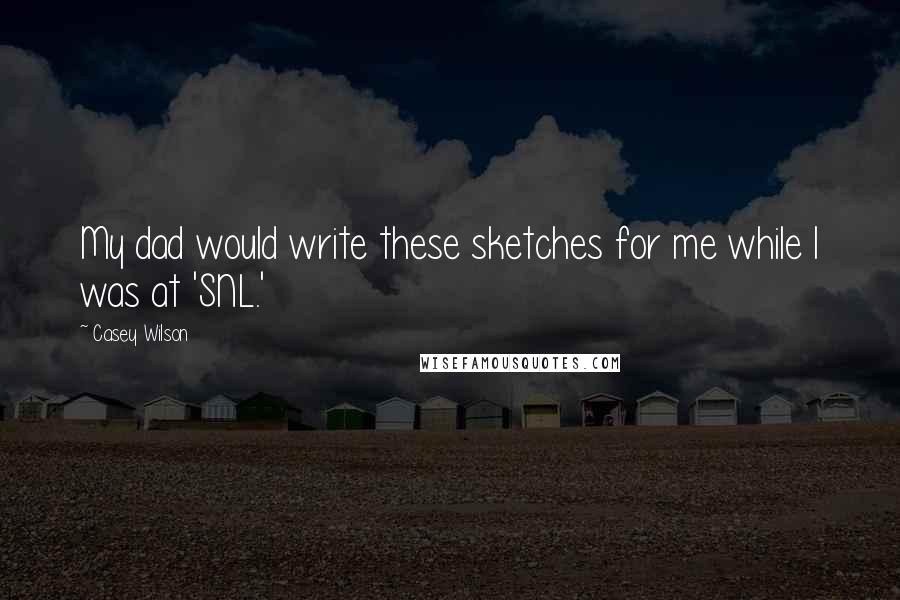 Casey Wilson Quotes: My dad would write these sketches for me while I was at 'SNL.'