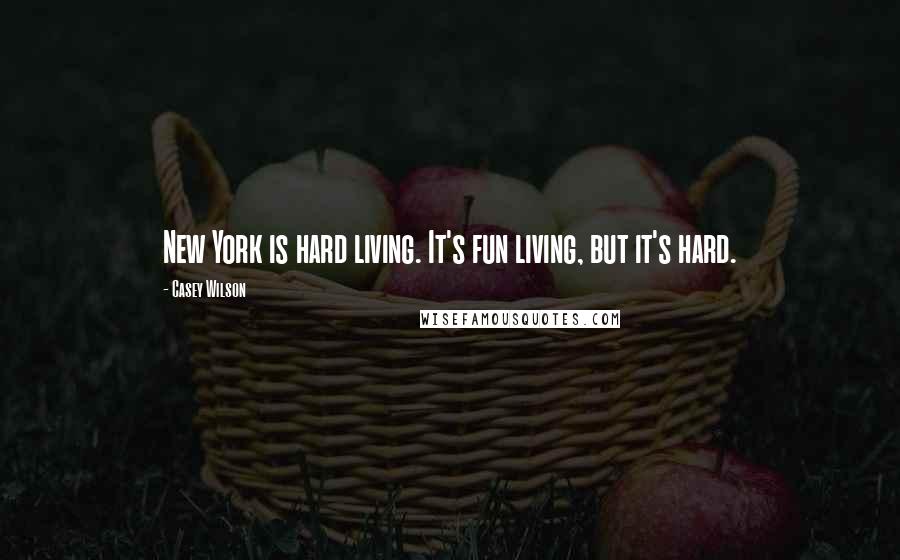 Casey Wilson Quotes: New York is hard living. It's fun living, but it's hard.