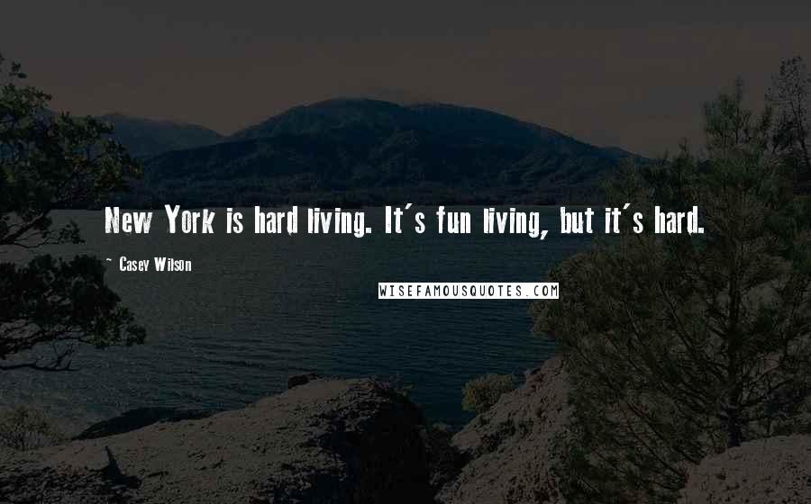 Casey Wilson Quotes: New York is hard living. It's fun living, but it's hard.