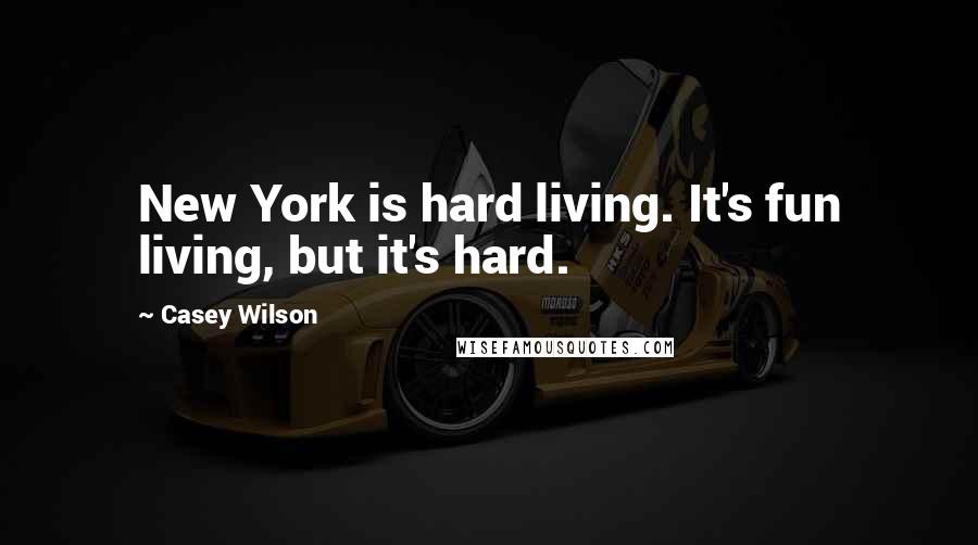 Casey Wilson Quotes: New York is hard living. It's fun living, but it's hard.