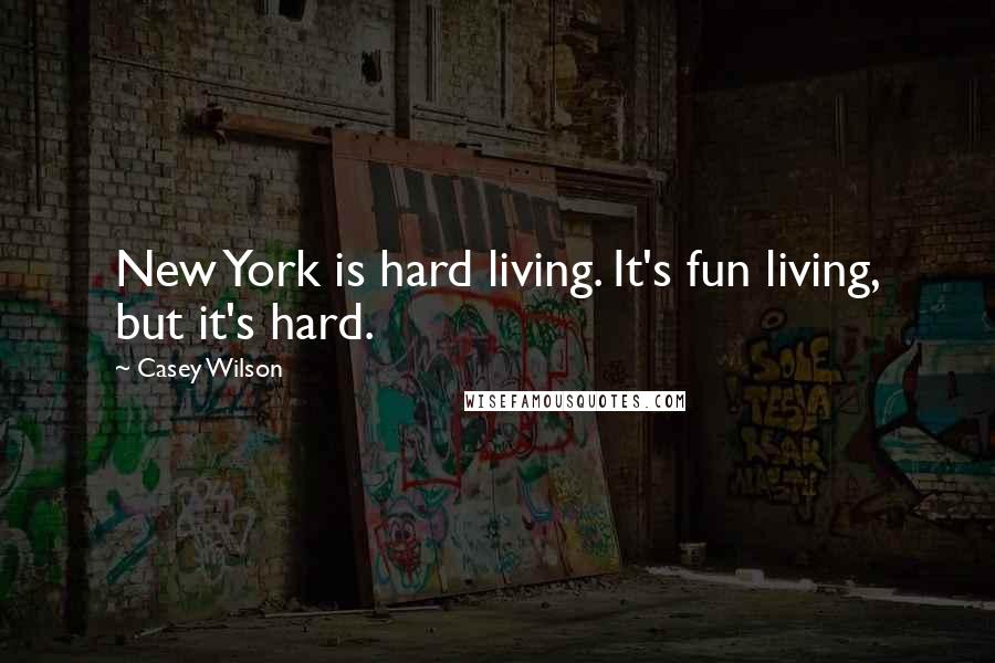 Casey Wilson Quotes: New York is hard living. It's fun living, but it's hard.