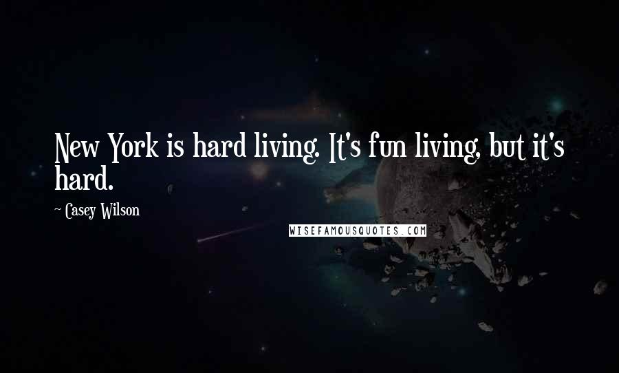 Casey Wilson Quotes: New York is hard living. It's fun living, but it's hard.