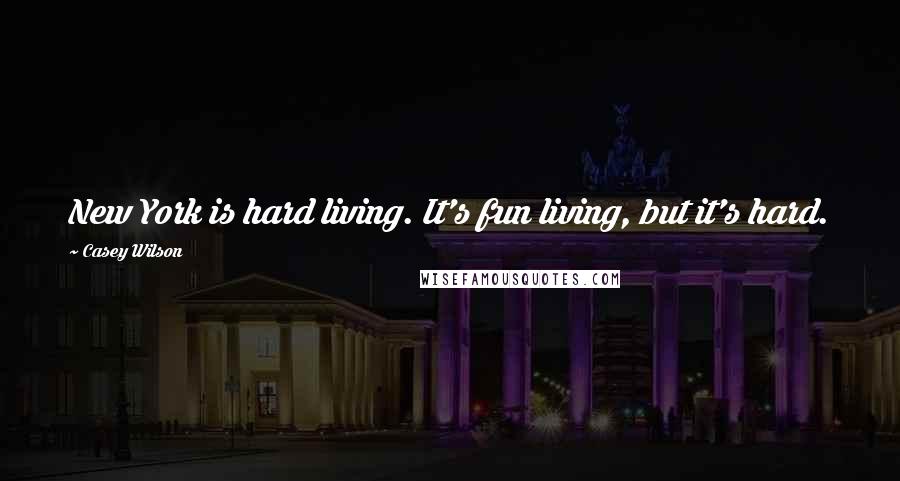 Casey Wilson Quotes: New York is hard living. It's fun living, but it's hard.