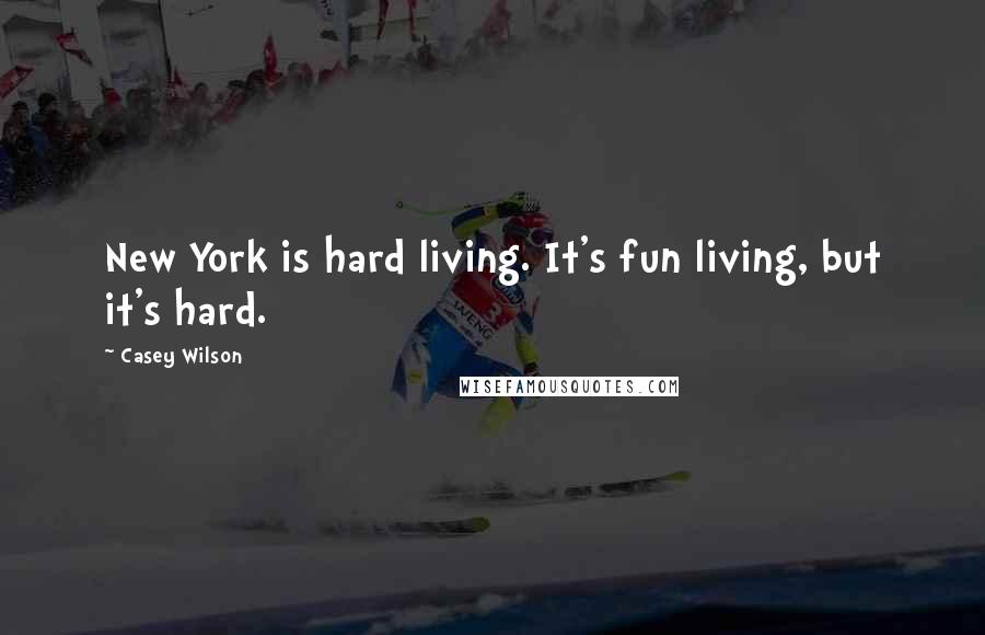 Casey Wilson Quotes: New York is hard living. It's fun living, but it's hard.