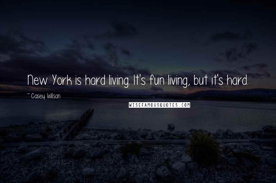 Casey Wilson Quotes: New York is hard living. It's fun living, but it's hard.