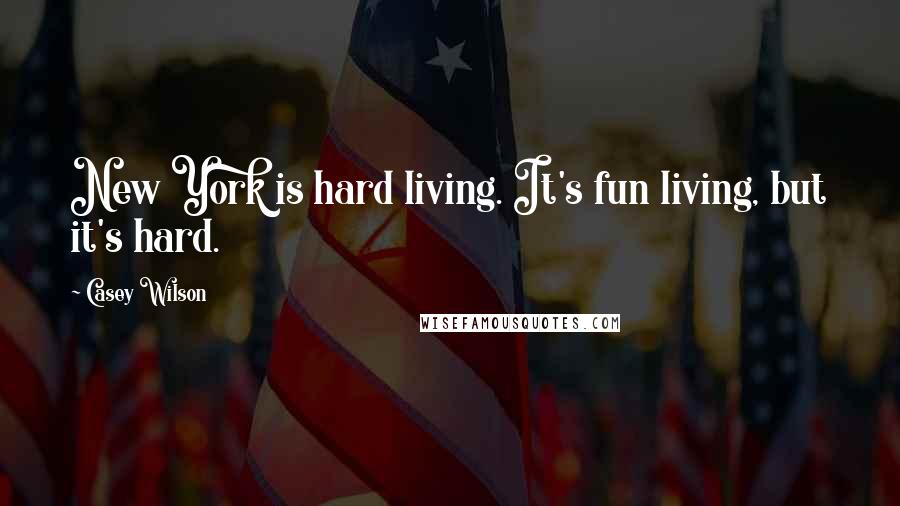 Casey Wilson Quotes: New York is hard living. It's fun living, but it's hard.