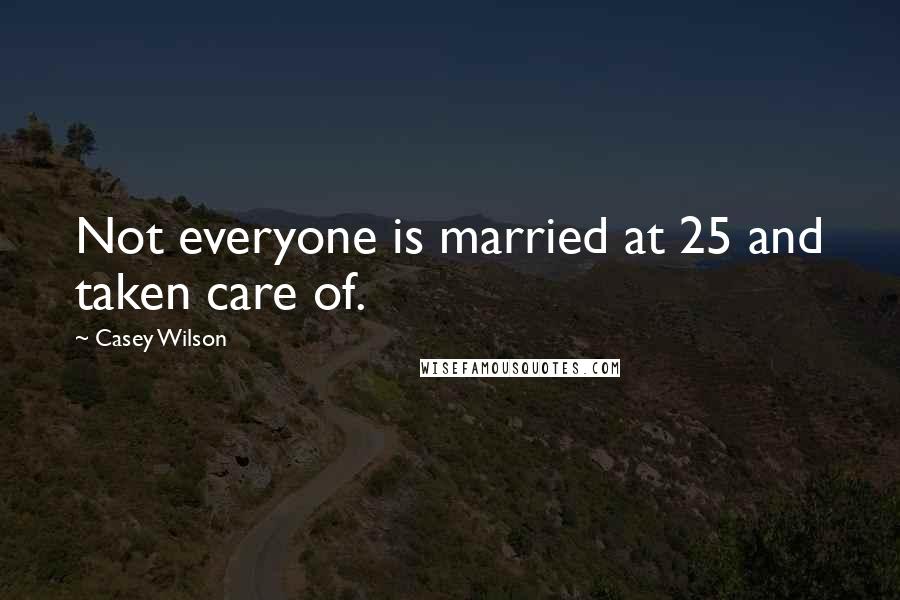 Casey Wilson Quotes: Not everyone is married at 25 and taken care of.