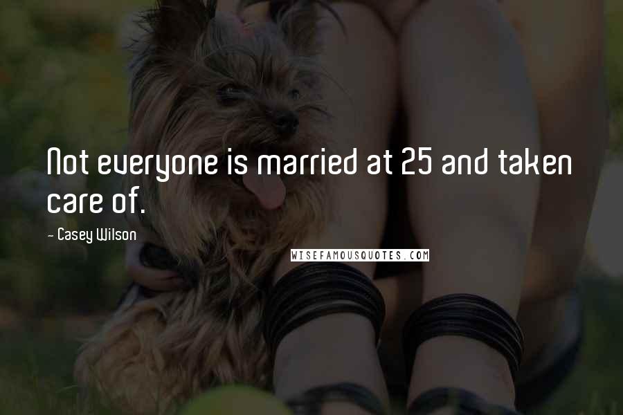 Casey Wilson Quotes: Not everyone is married at 25 and taken care of.