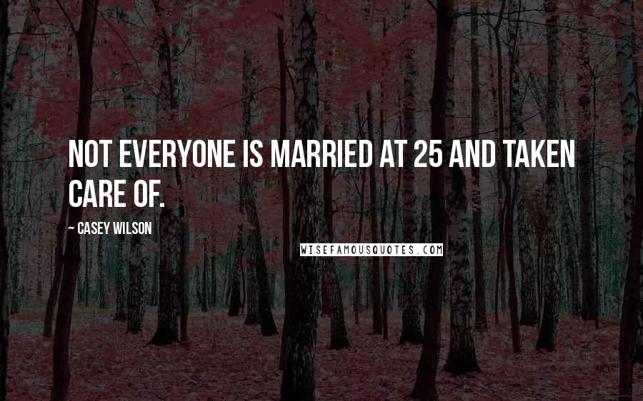 Casey Wilson Quotes: Not everyone is married at 25 and taken care of.