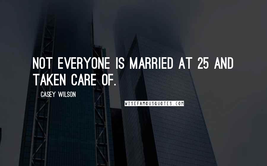 Casey Wilson Quotes: Not everyone is married at 25 and taken care of.