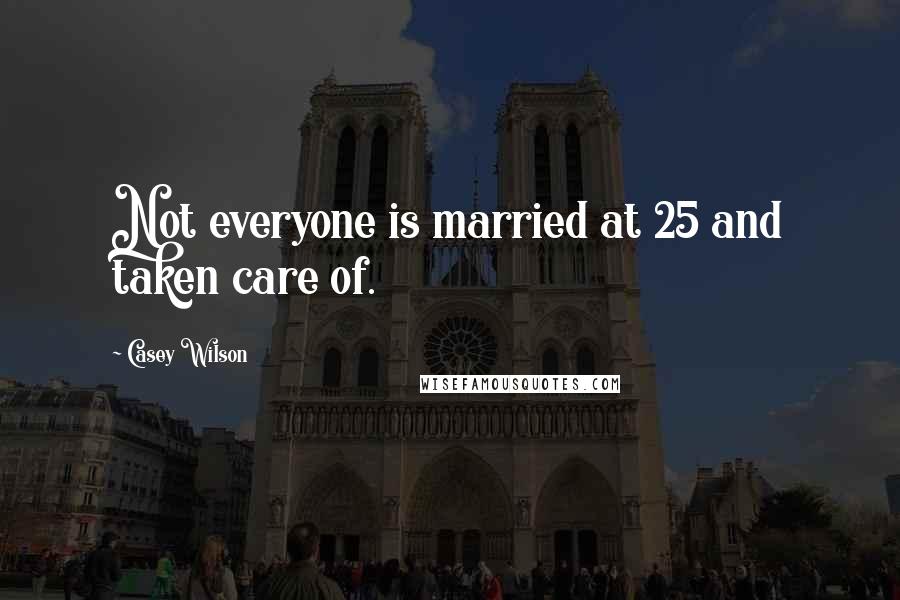 Casey Wilson Quotes: Not everyone is married at 25 and taken care of.