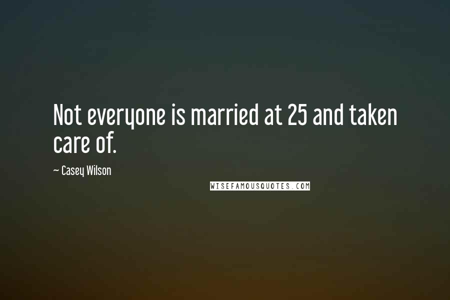 Casey Wilson Quotes: Not everyone is married at 25 and taken care of.