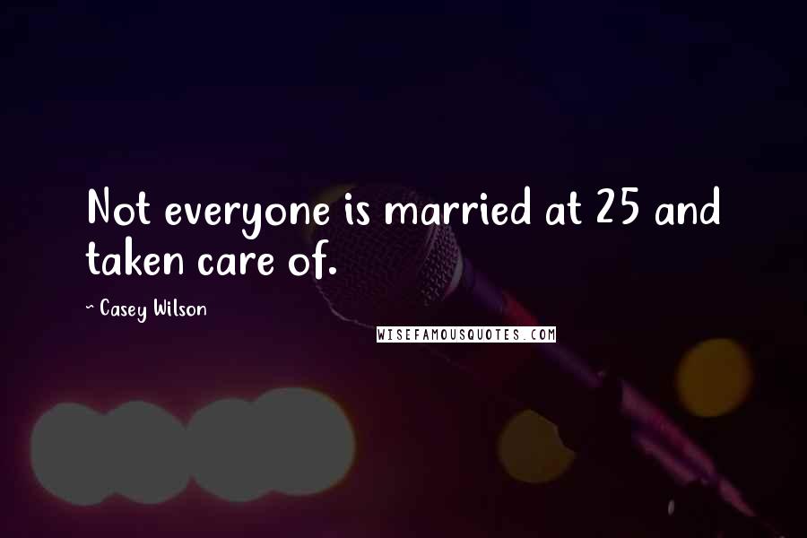 Casey Wilson Quotes: Not everyone is married at 25 and taken care of.