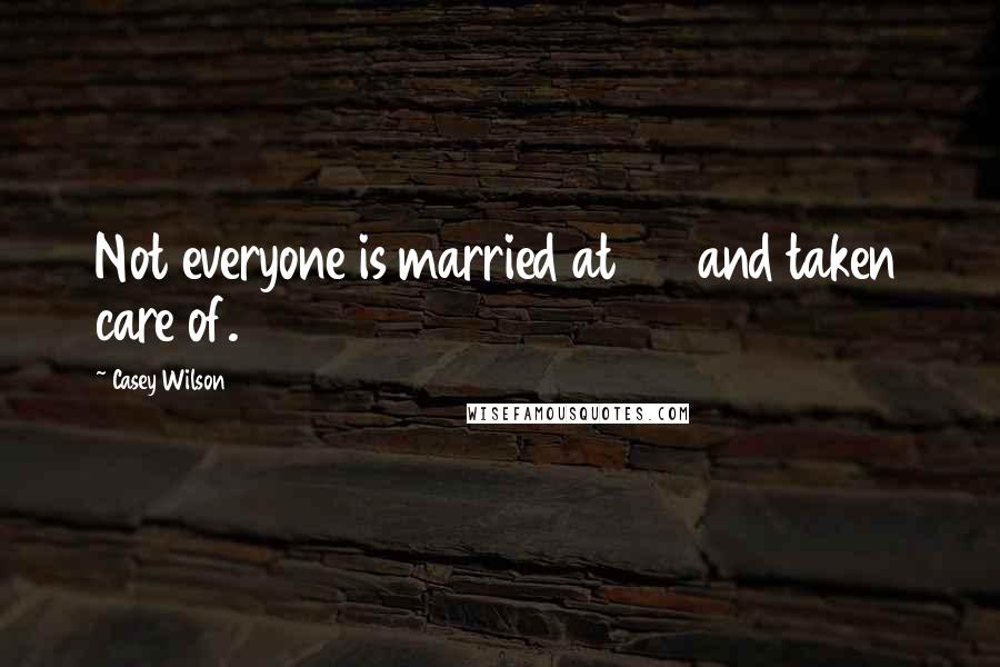 Casey Wilson Quotes: Not everyone is married at 25 and taken care of.