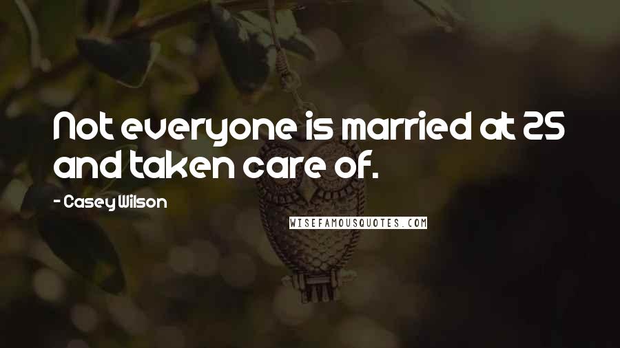 Casey Wilson Quotes: Not everyone is married at 25 and taken care of.