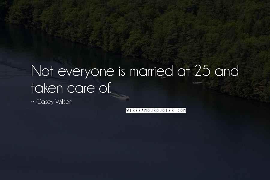 Casey Wilson Quotes: Not everyone is married at 25 and taken care of.