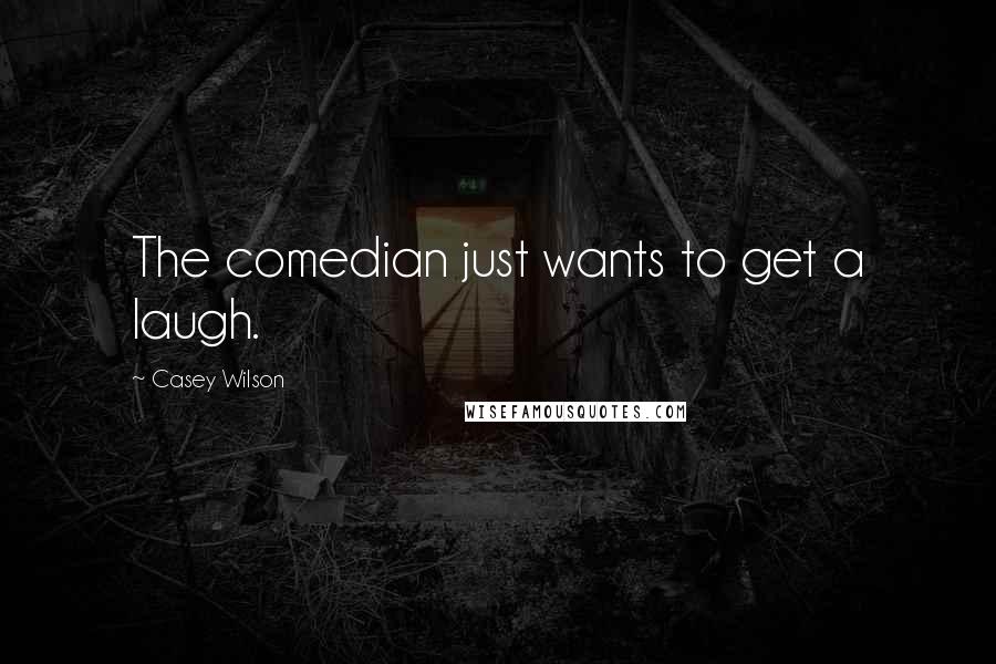 Casey Wilson Quotes: The comedian just wants to get a laugh.