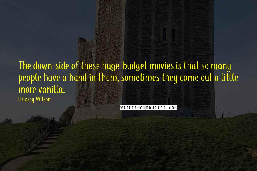 Casey Wilson Quotes: The down-side of these huge-budget movies is that so many people have a hand in them, sometimes they come out a little more vanilla.