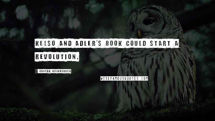 Caspar Weinberger Quotes: Kelso and Adler's book could start a revolution.