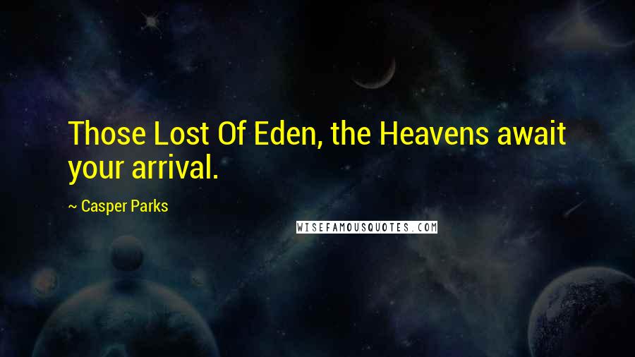 Casper Parks Quotes: Those Lost Of Eden, the Heavens await your arrival.