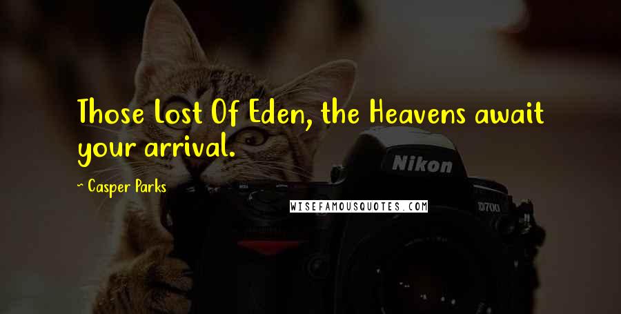 Casper Parks Quotes: Those Lost Of Eden, the Heavens await your arrival.