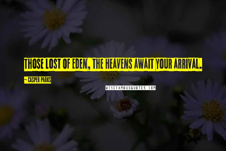 Casper Parks Quotes: Those Lost Of Eden, the Heavens await your arrival.