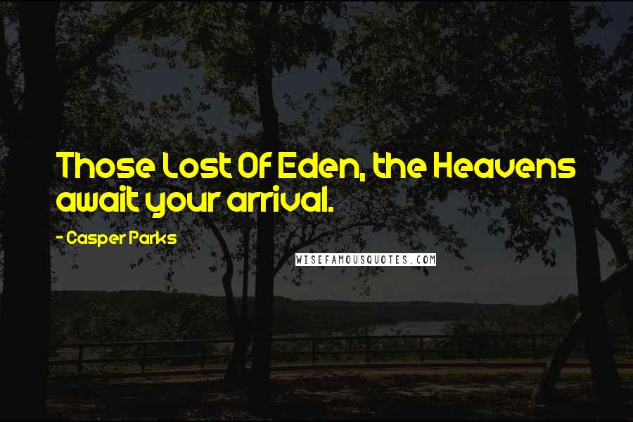 Casper Parks Quotes: Those Lost Of Eden, the Heavens await your arrival.