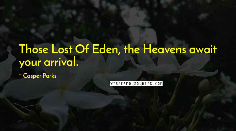 Casper Parks Quotes: Those Lost Of Eden, the Heavens await your arrival.