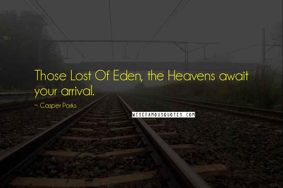 Casper Parks Quotes: Those Lost Of Eden, the Heavens await your arrival.