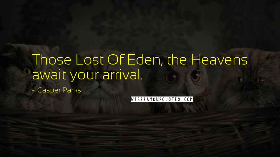 Casper Parks Quotes: Those Lost Of Eden, the Heavens await your arrival.