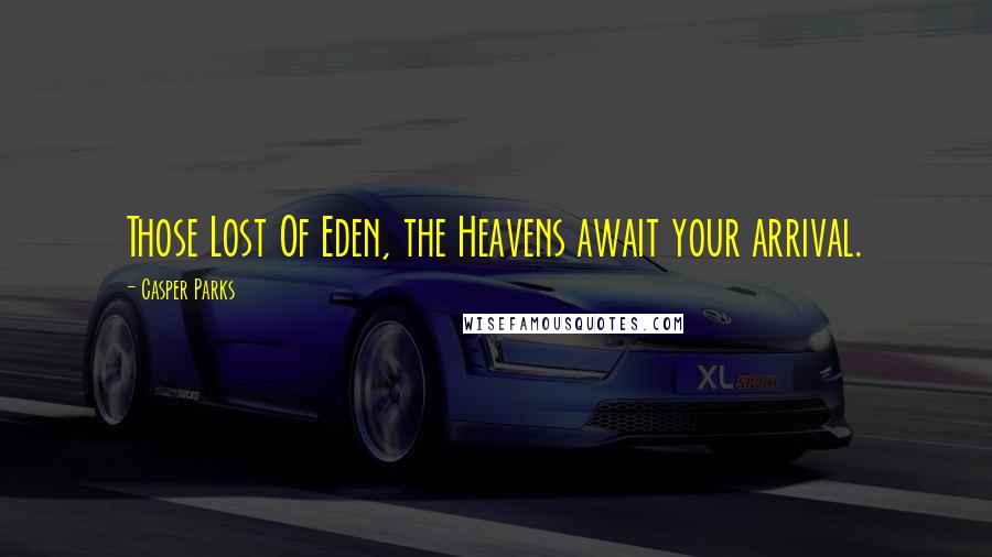 Casper Parks Quotes: Those Lost Of Eden, the Heavens await your arrival.