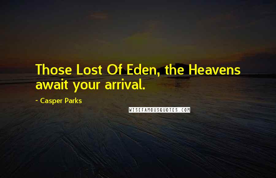 Casper Parks Quotes: Those Lost Of Eden, the Heavens await your arrival.