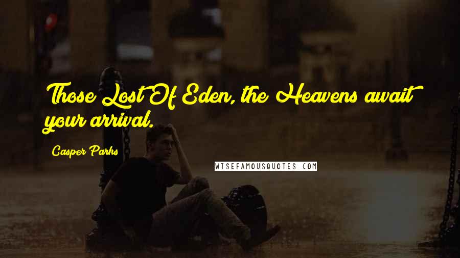 Casper Parks Quotes: Those Lost Of Eden, the Heavens await your arrival.