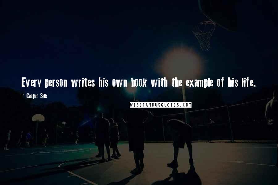 Casper Silk Quotes: Every person writes his own book with the example of his life.