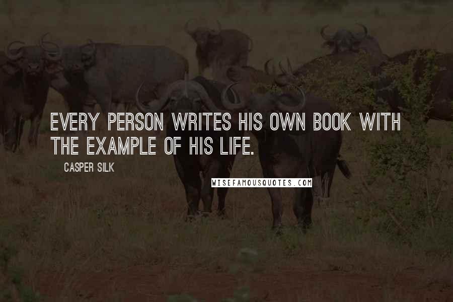 Casper Silk Quotes: Every person writes his own book with the example of his life.