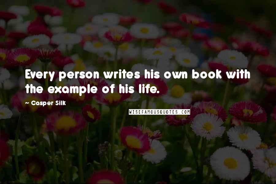 Casper Silk Quotes: Every person writes his own book with the example of his life.