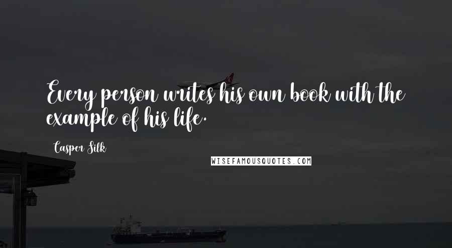 Casper Silk Quotes: Every person writes his own book with the example of his life.
