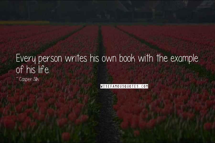 Casper Silk Quotes: Every person writes his own book with the example of his life.