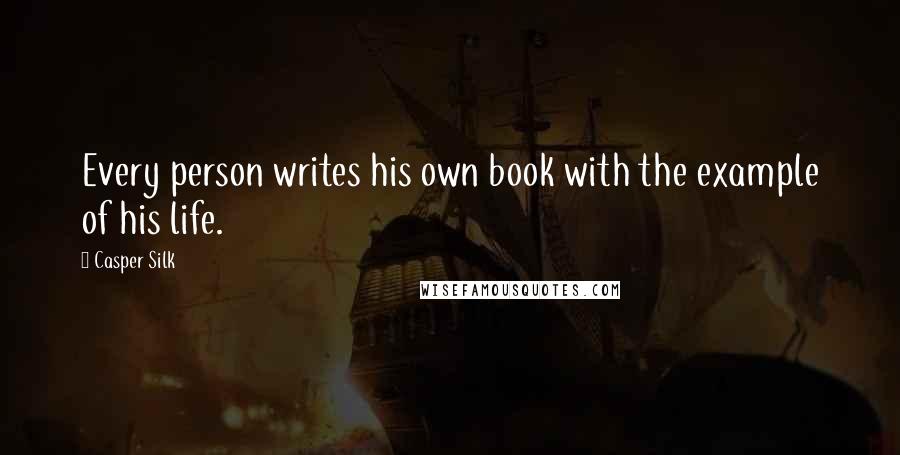 Casper Silk Quotes: Every person writes his own book with the example of his life.
