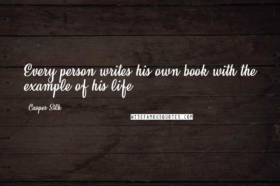 Casper Silk Quotes: Every person writes his own book with the example of his life.