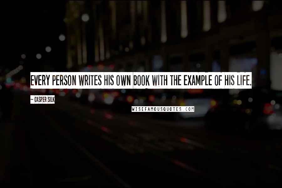 Casper Silk Quotes: Every person writes his own book with the example of his life.