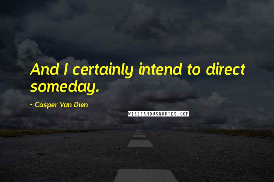 Casper Van Dien Quotes: And I certainly intend to direct someday.