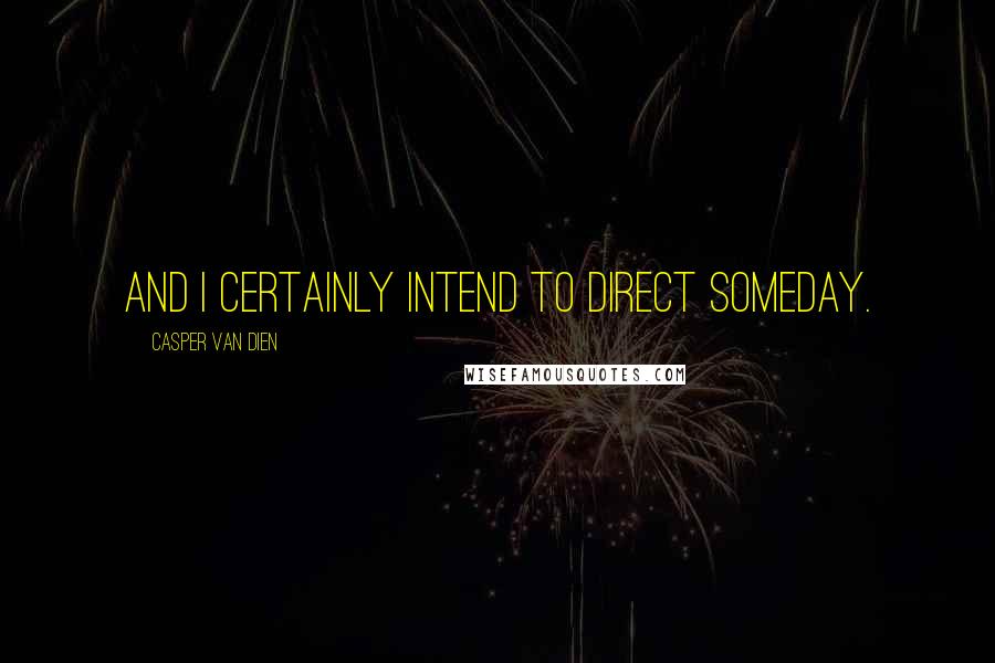 Casper Van Dien Quotes: And I certainly intend to direct someday.